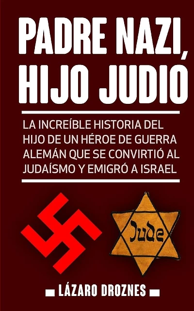 Padre Nazi, Hijo Judio: La incre�ble historia del hijo de un h�roe de guerra alem�n que se convirti� al juda�smo y emigr� a Israel