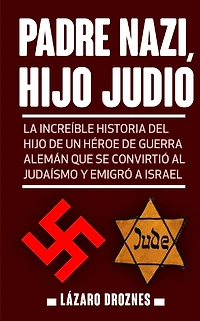 Padre Nazi, Hijo Judio: La increÃ¯Â¿Â½ble historia del hijo de un hÃ¯Â¿Â½roe de guerra alemÃ¯Â¿Â½n que se convirtiÃ¯Â¿Â½ al judaÃ¯Â¿Â½smo y emigrÃ¯Â¿Â½ a Israel
