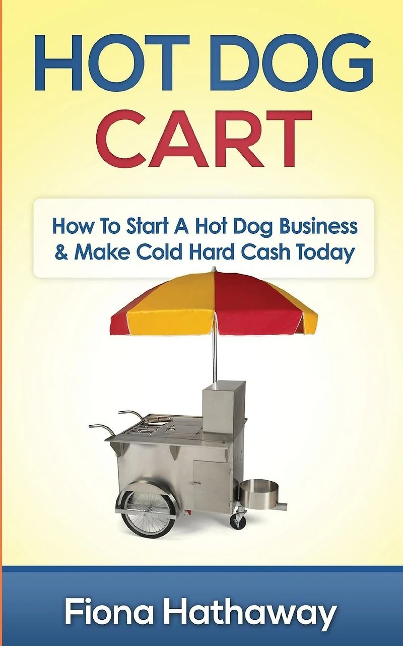Hot Dog Cart: How To Start A Business & Make Cold Hard Cash Today