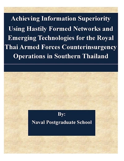 Achieving Information Superiority Using Hastily Formed Networks and Emerging Technologies for the Royal Thai Armed Forces Counterinsurgency Operations in Southern Thailand