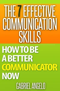 The 7 Effective Communication Skills: How to Be a Better Communicator Now