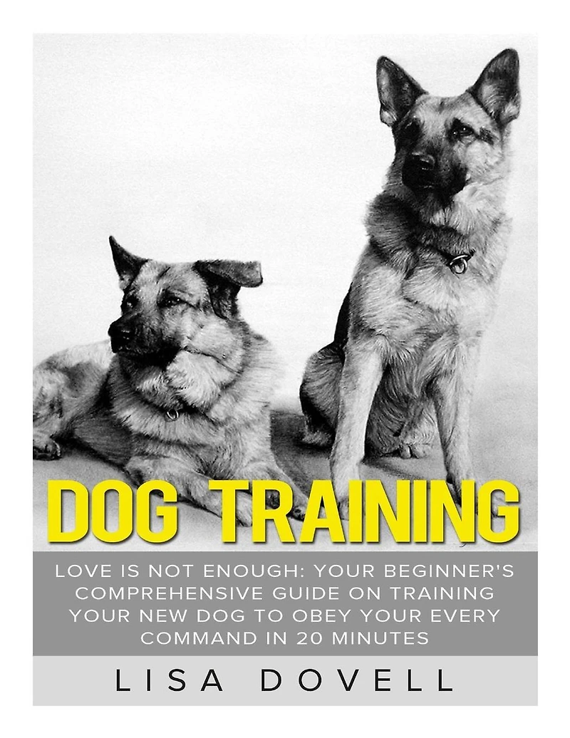 Dog Training: Love is Not Enough: Your Beginner's Comprehensive Guide On Training Your New Dog to Obey Your Every Command in 20 minutes