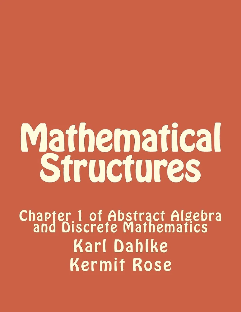 Mathematical Structures: Chapter 1 of Abstract Algebra and Discrete Mathematics