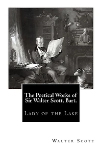 The Poetical Works of Sir Walter Scott, Bart.: Lady of the Lake