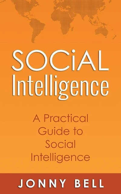 Social Intelligence: A Practical Guide to Social Intelligence: Communication Skills - Social Skills - Communication Theory - Emotional Intelligence -