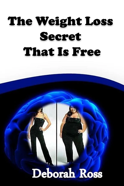 The Weight Loss Secret That Is Free: A weight loss incentive and motivation to promote a lifelong healthy body and mind!
