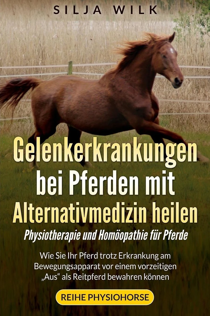 Gelenkerkrankungen bei Pferden mit Alternativmedizin heilen: Wie Sie Ihr Pferd trotz Erkrankung am Bewegungsapparat vor einem vorzeitigen "Aus" als Reitpferd bewahren koennen