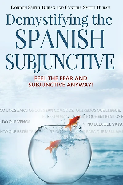 Demystifying the Spanish Subjunctive: Feel the Fear and 'Subjunctive' Anyway