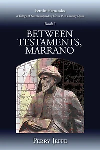 Between Testaments, Marrano: A Trilogy of Novels Inspired by Life in 15th Century Spain: Book I