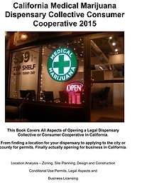 California Medical Marijuana Dispensary Collective Consumer Cooperative 2015: How to open a legal Dispensory or Collective Step by Step