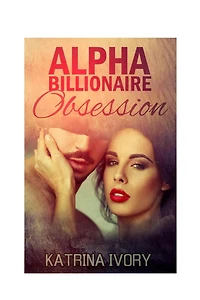 Alpha Billionaire Obsession: Billionaire Romance Short Stories