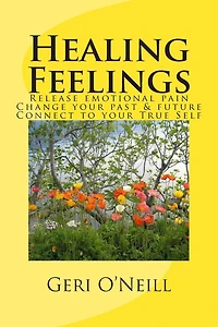Healing Feelings: Release emotional pain-Undo negative programming-Change your past & future-Connect to your True Self