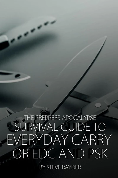 The Preppers Apocalypse Survival Guide to Everyday Carry or EDC and PSK