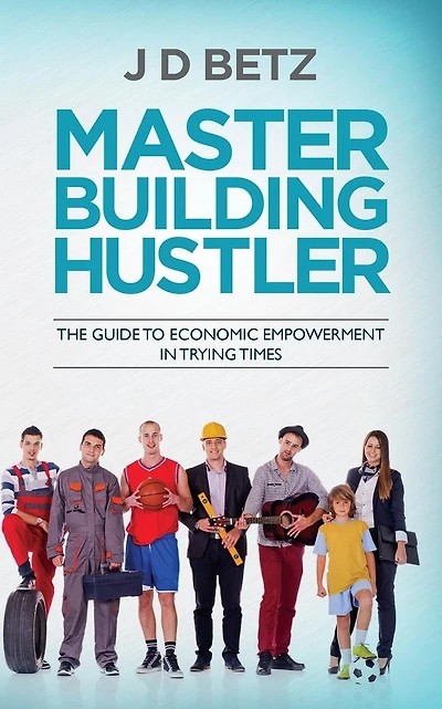 Master Building Hustler: The guide to economic empowerment in trying times