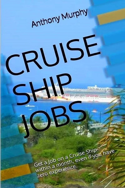 Cruise Ship Jobs: Get a Job on a Cruise Ship- within a month, even if you have zero experience.