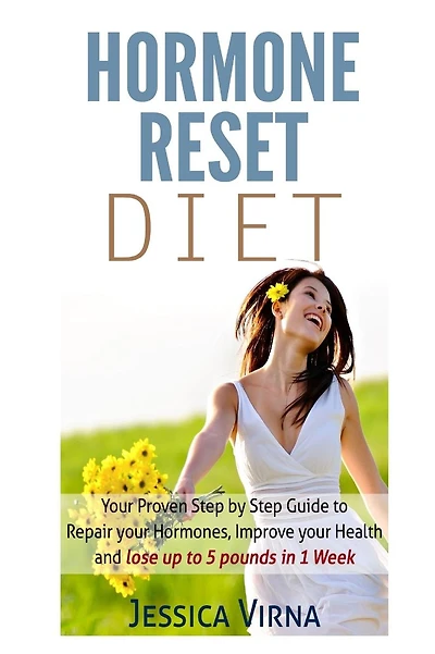 Hormone Reset Diet: Proven Step by Step Guide to Cure Your Hormones, Balance your health, and Secrets for Weight Loss up to 5LBS In 1 Week