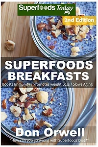 Superfoods Breakfasts: Over 50+ Quick & Easy Cooking, Antioxidants & Phytochemicals, Whole Foods Diets, Gluten Free Cooking, Breakfast Cooking, Heart Healthy Cooking,Wheat-Free Diet,Low Fat Cooking