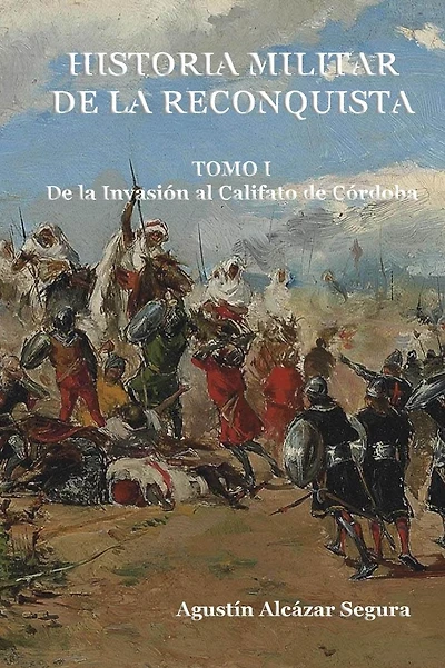 Historia Militar de la Reconquista. Tomo I: De la InvasiÃ¯Â¿Â½n al Califato de CÃ¯Â¿Â½rdoba