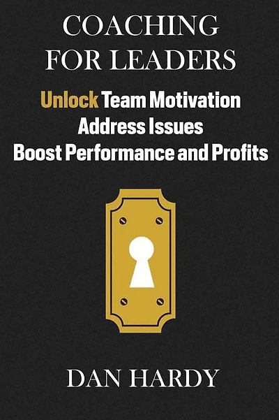 Coaching For Leaders: Unlock Team Motivation, Address Issues, Boost Performance and Profits