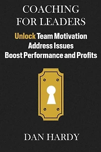 Coaching For Leaders: Unlock Team Motivation, Address Issues, Boost Performance and Profits