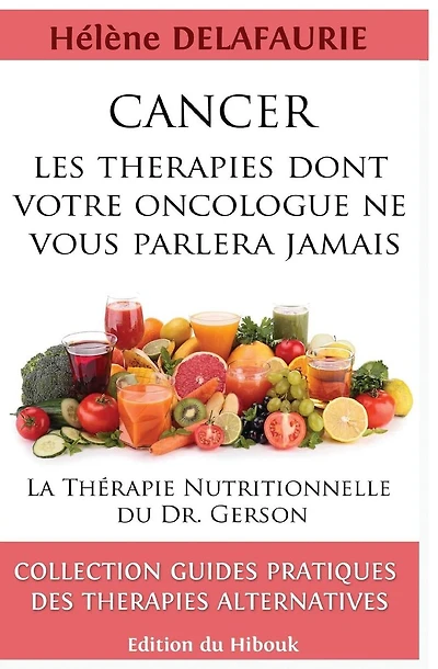 CANCER: Les Thérapies dont votre Oncologue ne Vous Parlera Jamais: Livre 1 : La Thérapie Nutritionnelle du Dr. Gerson