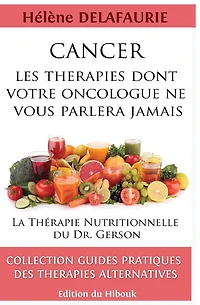 CANCER: Les Thérapies dont votre Oncologue ne Vous Parlera Jamais: Livre 1 : La Thérapie Nutritionnelle du Dr. Gerson