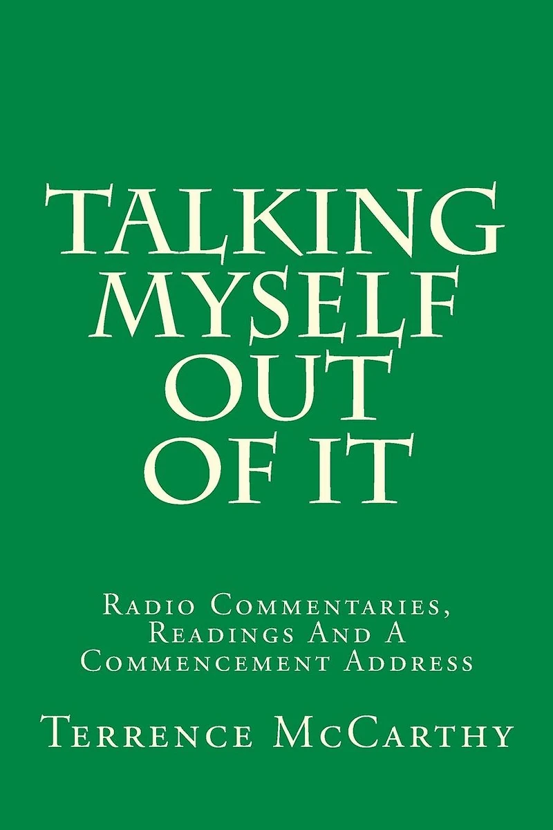 Talking Myself Out Of It: Radio Commentaries, Readings And A Commencement Address