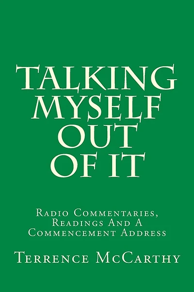 Talking Myself Out Of It: Radio Commentaries, Readings And A Commencement Address