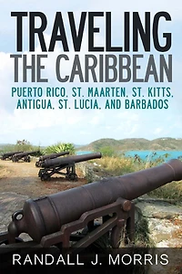 Traveling the Caribbean: Puerto Rico, St. Maarten, St. Kitts, Antigua, St. Lucia, and Barbados