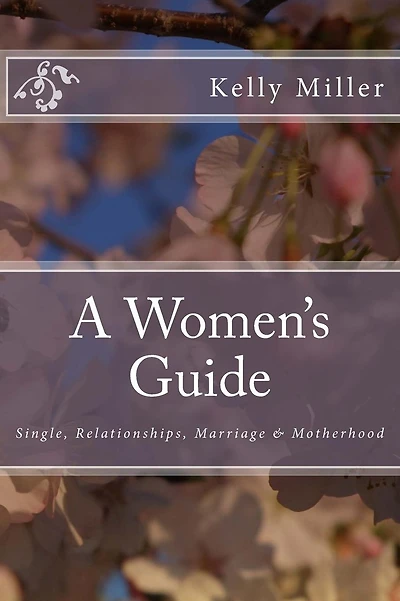 A Women's Guide: Single, Relationships, Marriage & Motherhood
