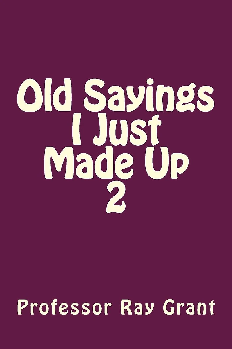 Old Sayings I Just Made Up 2