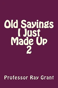 Old Sayings I Just Made Up 2
