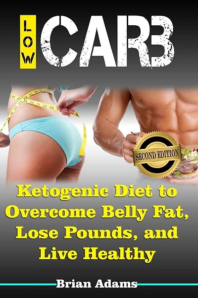 Low Carb: Ketogenic Diet to Overcome Belly Fat, Lose Pounds, and Live Healthy
