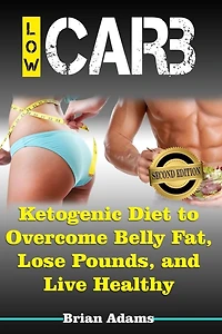 Low Carb: Ketogenic Diet to Overcome Belly Fat, Lose Pounds, and Live Healthy
