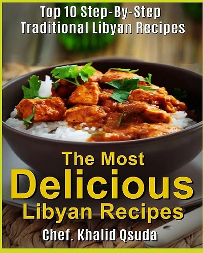 The Most Delicious Libyan Recipes: Top 10 Step-By-Step Traditional Libyan Recipes