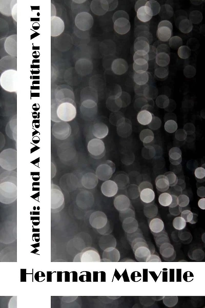 Mardi: And A Voyage Thither Vol 1: (Herman Melville Classics Collection)