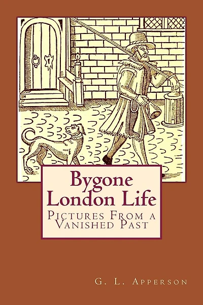 Bygone London Life: Pictures From a Vanished Past