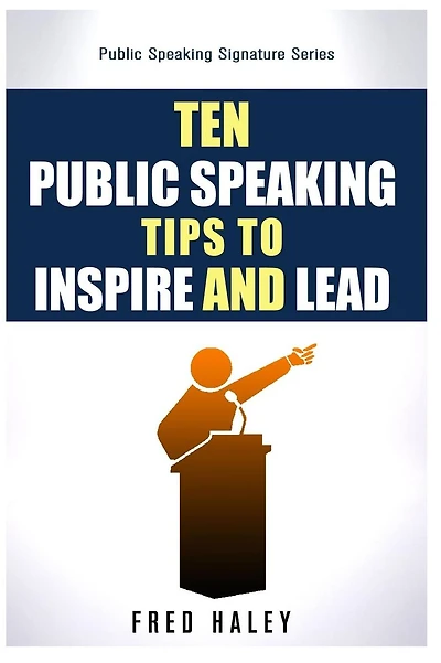 Ten Public Speaking Tips To Inspire and Lead