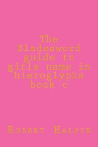 The Bladesword guide to girls name in hieroglyphs book c