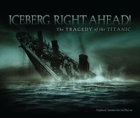 Iceberg, Right Ahead!: the Tragedy of Titanic