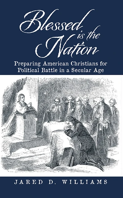 Blessed Is the Nation: Preparing American Christians for Political Battle in a Secular Age