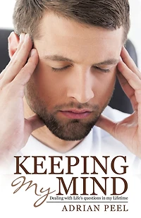 Keeping My Mind: Dealing with Life'S Questions in My Lifetime