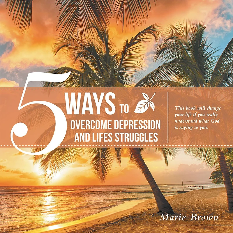5 Ways to Overcome Depression and Life Struggles