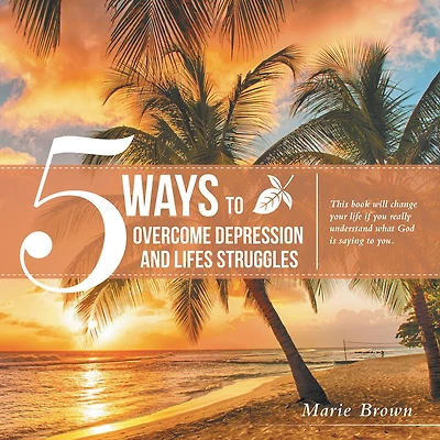 5 Ways to Overcome Depression and Life Struggles