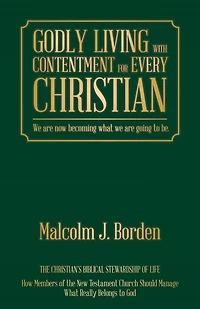 Godly Living with Contentment for Every Christian: We Are Now Becoming What We Are Going to Be.