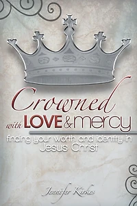 Crowned with Love and Mercy: Finding Your Worth and Identity in Jesus Christ