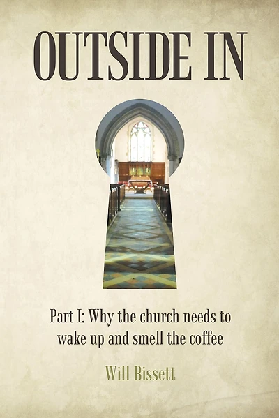 Outside In: Part I: Why the Church Needs to Wake up and Smell the Coffee. Part II: Research into Perceptions of the Church