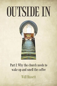 Outside In: Part I: Why the Church Needs to Wake up and Smell the Coffee. Part II: Research into Perceptions of the Church