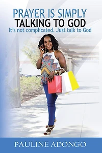 Prayer Is Simply Talking to God: It'S Not Complicated. Just Talk to God