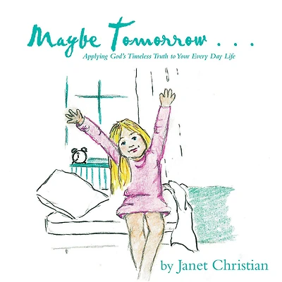 Maybe Tomorrow . .: Applying God'S Timeless Truth to Your Every Day Life
